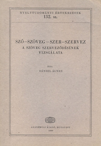 Dániel Ágnes - Sző-szöveg-szer-szervez - A szöveg szerveződésének vizsgálata (Nyelvtudományi értekezések 132.)