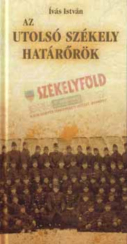Ívás István - Az utolsó székely határőrök