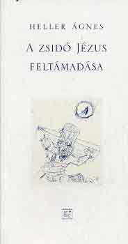 Heller �gnes - A zsid� J�zus felt�mad�sa