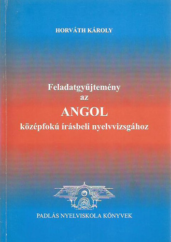 Horvth Kroly - Feladatgyjtemny az Angol kzpfok rsbeli nyelvvizsghoz