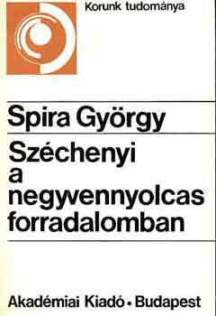 Spira Gy�rgy - Sz�chenyi a negyvennyolcas forradalomban (korunk tudom�nya)
