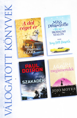 Mary Higgins Clark, Amy Hill Hearth, Paul Doiron, Jojo Moyes - A dal v�get �r + Miss Dreamsville �s az irodalmi szalon + Szakad�k + Miel�tt megismertelek - V�logatott k�nyvek