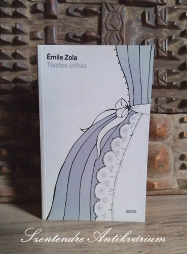Émile Zola, Bartócz Ilona (ford.) - Tisztes úriház - Rougon-Macquart család 10. (Pot-Bouille) - Bartócz Ilona fordításában, Ulpius-ház 2007-es kiadás (Saját képpel!)