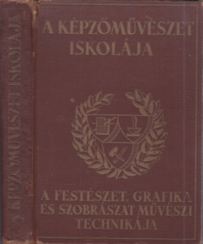 Szőnyi István (szerk.), Molnár C. Pál (szerk.) - A képzőművészet iskolája (A festőművészet, grafika és szobrászat technikai eljárásai)