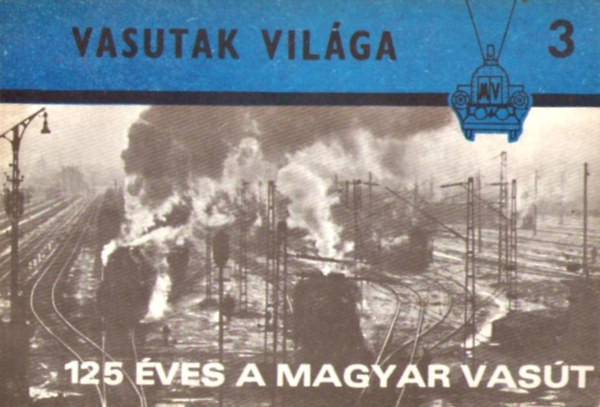 Petrik Ottó - Szegő Ferenc - 125 éves a magyar vasút