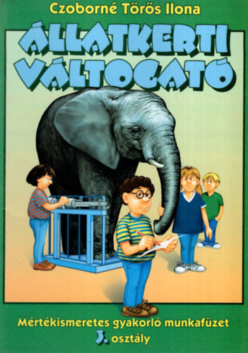 Czoborné Törös Ilona - Állatkerti váltogató - Mértékismeretes gyakorló munkafüzet 3. osztály