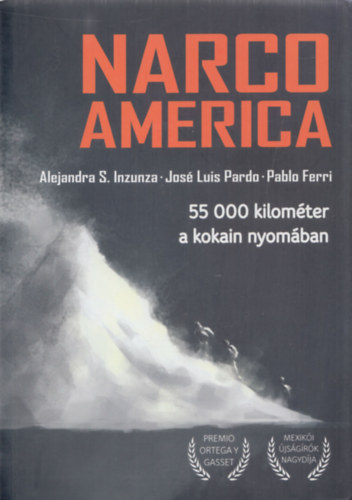 Alejandra S. Inzunza, Jos Luis Pardo, Pablo Ferri - Narco America (55 000 kilomter a kokain nyomban)