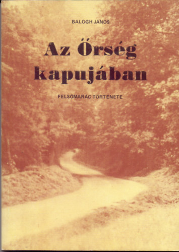 Balogh János - Az Őrség kapujában (Felsőmarác története)
