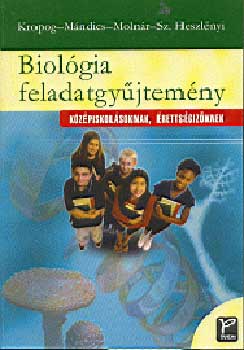 Kropog Erzsbet; Mndics Dezs; Dr. Molnr Katalin; Szszn Heszlnyi Judit - Biolgia feladatgyjtemny kzpiskolsoknak, rettsgizknek