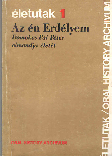 Balogh J�lia (szerk.) - Az �n Erd�lyem: Domokos P�l P�ter elmondja �let�t Balogh J�li�nak (�letutak 1.)