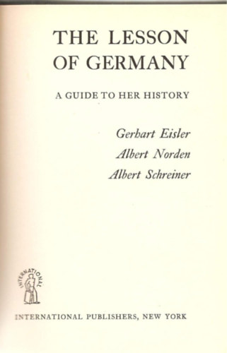 Gerhart Eisler, Albert Norden, Albert Schreiner - The lesson of Germany. A guide to her history