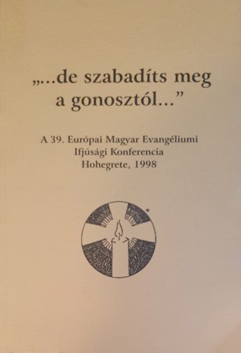 Bereznai Tams, Job Mrk - "...de szabadts meg a gonosztl..." A 39. Eurpai Magyar Evangliumi Ifjsgi Konferencia, Hohegrete, Nmetorszg, 1998. prilis 4-11.