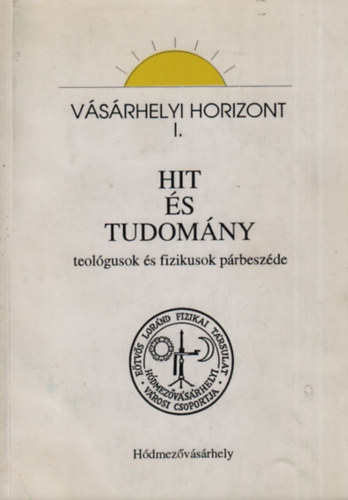 Dr. M�rki-Zay J�nos - Hit �s tudom�ny (teol�gusok �s fizikusok p�rbesz�de)- V�s�rhelyi horizont I.