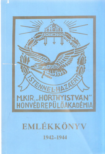 Dr. Farkas Jen� (szerk.) - A m. kir. vit�z nagyb�nyai Horthy Istv�n Honv�d Rep�l� Akad�mia 1944. augusztus 20-�m felavatott �vfolyam�nak eml�kk�nyve