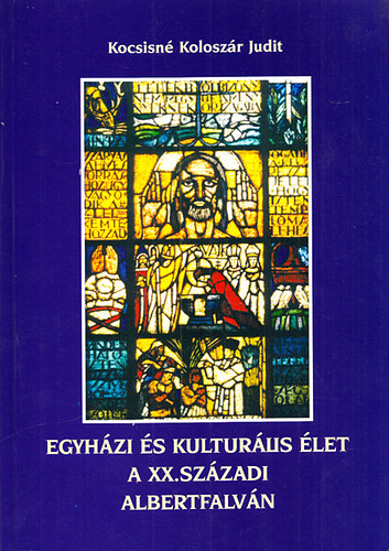 Kocsisn� Kolosz�r Judit - Egyh�zi �s kultur�lis �let a XX. sz�zadi Albertfalv�n - Tanulm�ny