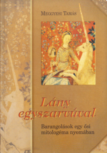 Meggyesi Tam�s - L�ny egyszarv�val - Barangol�sok egy �si mitolog�ma nyom�ban