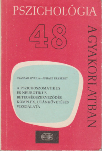 Csszr Gyula, Juhsz Erzsbet - Pszicholgia a gyakorlatban 48. - A pszichoszomatikus s neurotikus betegsgszervezds komplex, utnkvetses vizsglata