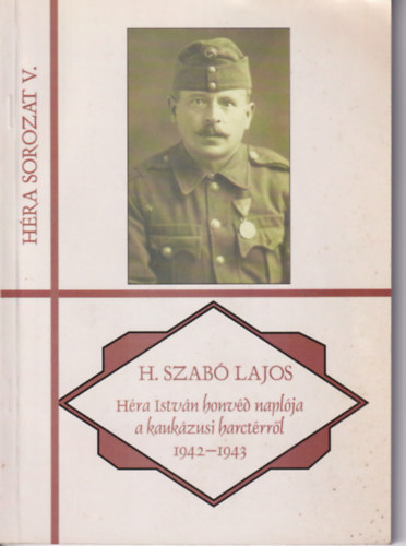 H. Szab� Lajos - H�ra Istv�n honv�d napl�ja a kauk�zusi harct�rr�l 1942-1943