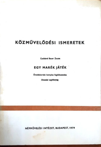 Csuk�sn� Bauer Zsuzsa - Egy mar�k j�t�k - �vod�skor�ak komplex foglalkoztat�sa (K�zm�vel�d�si ismeretek)