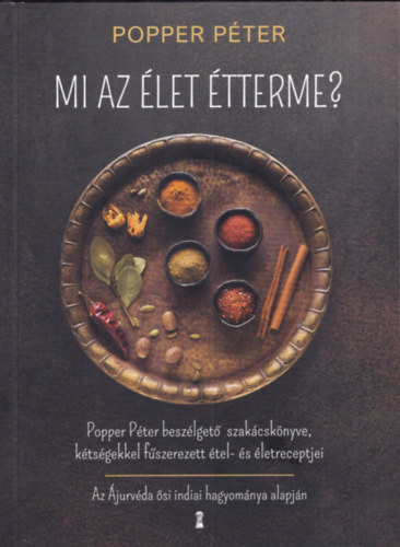 Popper Péter - Mi az élet étterme? (Popper Péter beszélgető szakácskönyve, kétségekkel fűszerezett étel- és életreceptjei)