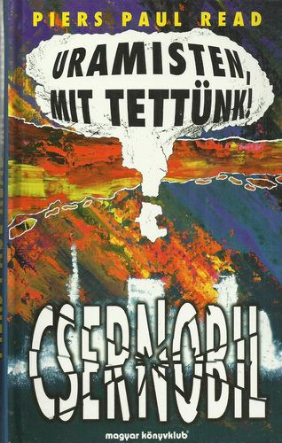 Piers Paul Read - Uramisten, mit tett�nk! - Csernobil