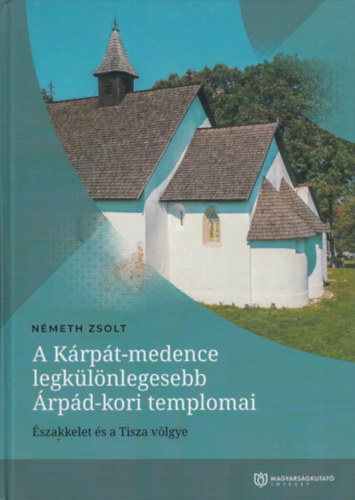 Nmeth Zsolt - A Krpt-medence legklnlegesebb rpd-kori templomai (szakkelet s a Tisza vlgye)