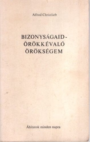 Alfred Christlieb - Bizonyságaid- Örökkévaló örökségem