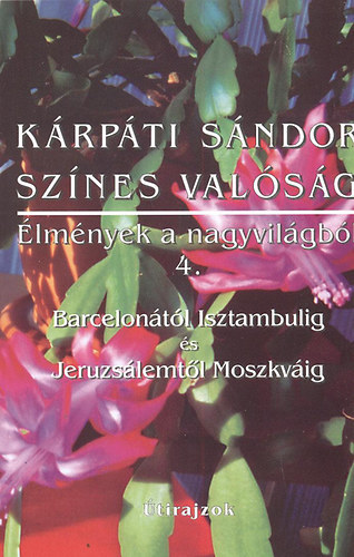 Passuth L�szl�; K�s�n� Kov�cs Magda �s Pet� Andrea (szerk.); M. Scott Peck; K�rp�ti S�ndor - Sz�nes val�s�g-�lm�nyek a nagyvil�gb�l 4. (Barcelon�t�l Isztambulig �s Jeruzs�lemt�l Moszkv�ig)
