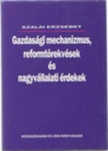 Szalai Erzsébet - Gazdasági mechanizmus, reformtörekvések és nagyvállalati érdekek
