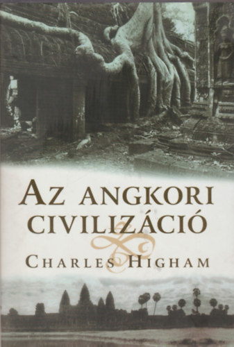 Charles Higham - Az angkori civilizáció