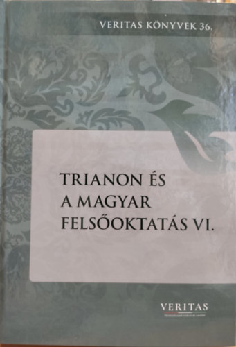 Ujvry Gbor, VERITAS - Trianon s a magyar felsoktats VI. (6. ktet)(Veritas knyvek 36.)