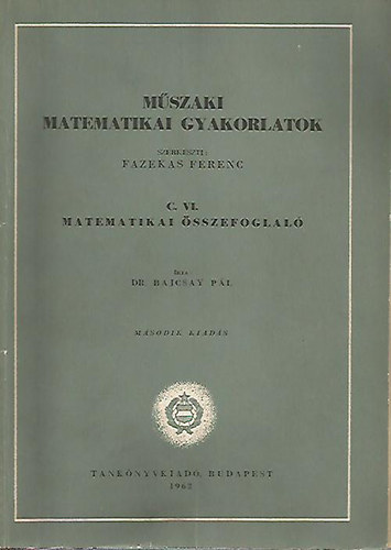 Dr. Bajcsay P�l - M�szaki matematikai gyakorlatok C. VI.: Matematikai �sszefoglal�