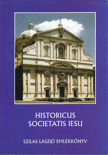 Molnr Antal (szerk.); Szilgyi Csaba (szerk.); Zombori Istvn (szerk.) - Historicus Societatis Iesu: Szilas Lszl emlkknyv