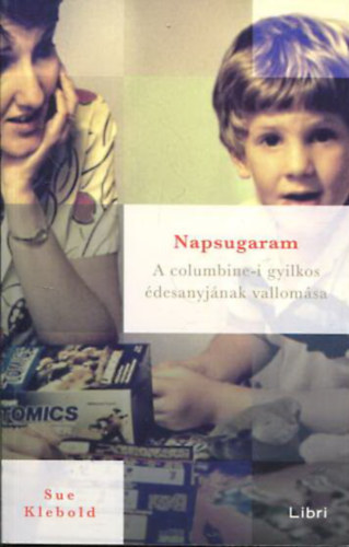 Sue Klebold - Napsugaram - A columbine-i gyilkos �desanyj�nak vallom�sa