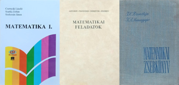 Dr. Cserny�k L�szl� - Dr. Szarka Zolt�n - Dr. Szelezs�n J�nos, I. N. Bronstejn -  K. A. Szemengyajev, Antonov - Vigodszkij - Nyikityin - Szankin - 3 db matematika szakk�nyv egyetemist�knak: Matematika I. + Matematikai feladatok +  Matematika zsebk�nyv - M�rn�k�k �s m�rn�khallgat�k sz�m�ra