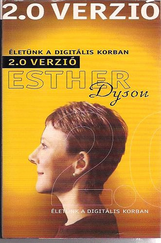 Esther Dyson, Szerk.: Szendrei Tibor, Ford.: Kozma Zsolt - 2.0 verzi - LETNK A DIGITLIS KORBAN ( Kszntm a 2.0 verzi olvasit!; Hogyan kezddtt szmomra a trtnet?; Kzssgek; Munka; Oktats; Irnyts; Szellemi tulajdon; A tartalom szrse; Adatvdelem; Nvtelensg; Bizto