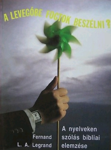 Fernand L. A. Legrand - A levegbe fogtok beszlni? - A nyelveken szlsbibliai elemzse