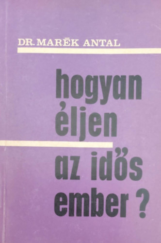 Dr. Marék Antal - Hogyan éljen az idős ember?