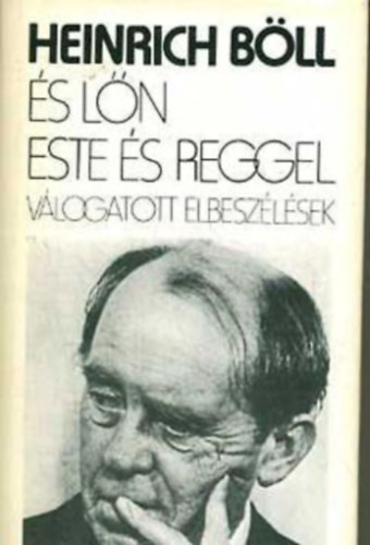 Heinrich Böll - És lőn este és reggel Válogatott elbeszélések(1947-1981)