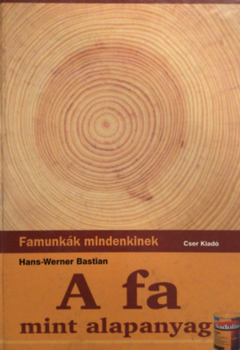 Hans-Werner Bastian - A fa mint alapanyag (Famunkák mindenkinek)