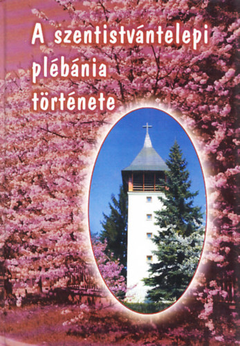 Klmn Jzsef (szerk.) - A szentistvntelepi plbnia trtnete