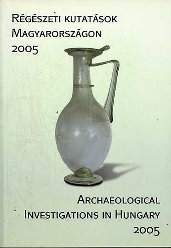 Kisfaludi Jlia (szerk.) - Rgszeti kutatsok Magyarorszgon 2005 / Archaeological Investigations in Hungary 2005