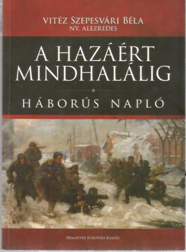 Vitz Szepesvri Bla - "A hazrt mindhallig ". Vitz Szepesvri Bla hbors naplja.