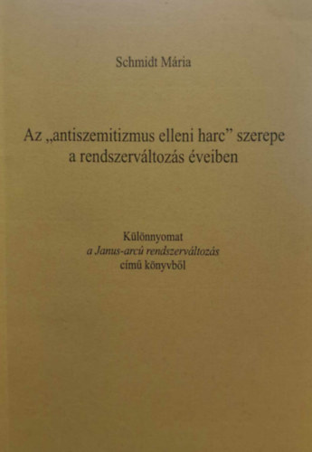 Schmidt Mária - Az ,,antiszemitizmus elleni harc" szerepe a rendszerváltozás éveiben