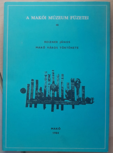 Reizner J�nos - Mak� v�ros t�rt�nete (A Mak�i M�zeum f�zetei 40.)