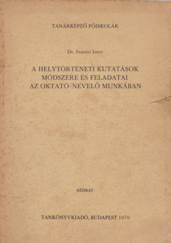 Dr. Szántó Imre - A helytörténeti kutatások módszere és feladatai az oktató-nevelő munkában