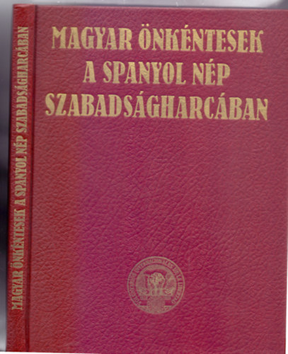 Kepes Imre (szerk.) - Magyar nkntesek a spanyol np szabadsgharcban (Msodik, tdolgozott s bvtett kiads)