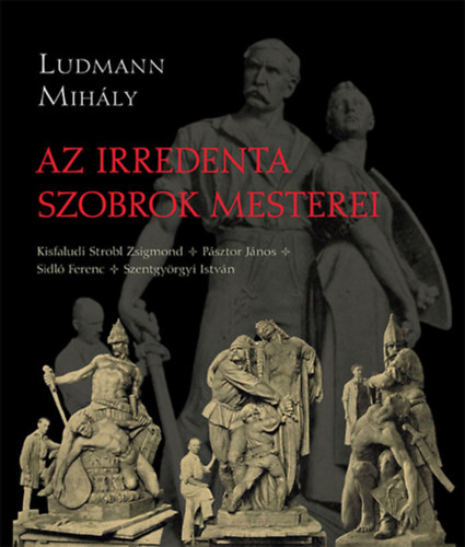 Ludmann Mihály - Az irredenta szobrok mesterei