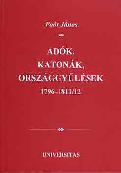 Po�r J�nos (szerk.) - Ad�k, katon�k, orsz�ggy�l�sek 1796-1811/12