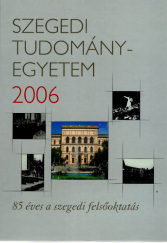 Dr. Rcz Bla - Szegedi Tudomnyegyetem 2006- 85 ves a szegedi felsoktats